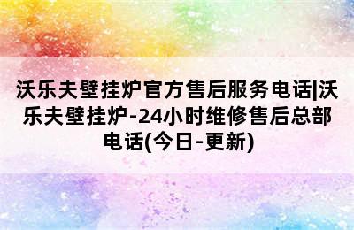 沃乐夫壁挂炉官方售后服务电话|沃乐夫壁挂炉-24小时维修售后总部电话(今日-更新)